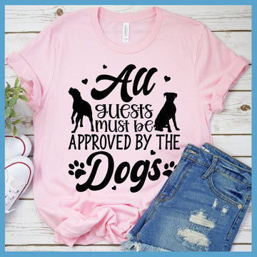 All Guests Must Be Approved By The Dogs T-Shirt