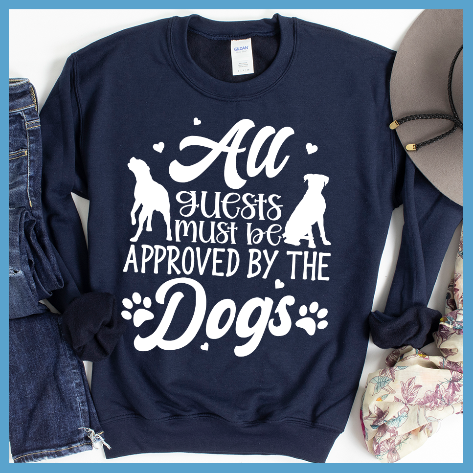 All Guests Must Be Approved By The Dogs Sweatshirts