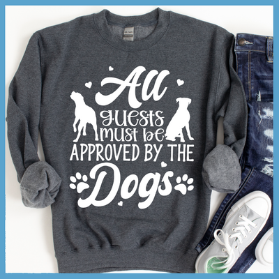 All Guests Must Be Approved By The Dogs Sweatshirts