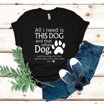 All I need is... This Dog And That Other Dog T-Shirt