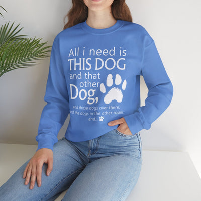 All I need is... This Dog And That Other Dog Sweatshirt