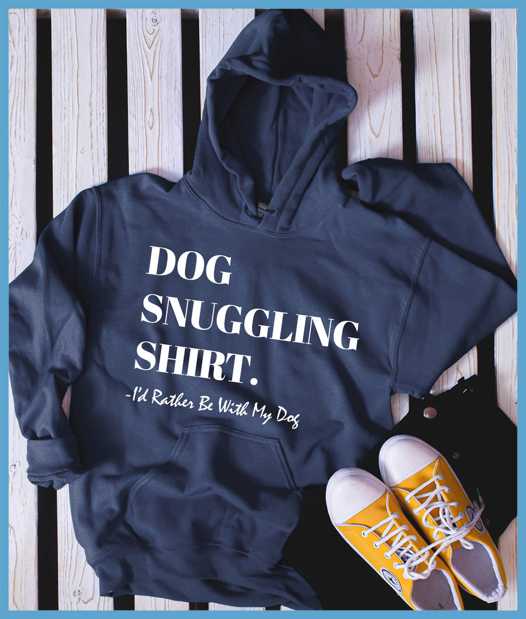 Dog Snuggling Shirt I'd Rather Be With My Dog Hoodie