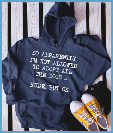 So Apparently I'm Not Allowed To Adopt All The Dogs ... Rude, But OK. Colored Print Hoodie