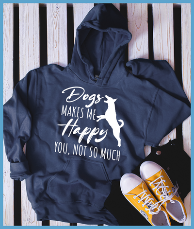Dogs Makes Me Happy, You Not So Much Hoodie