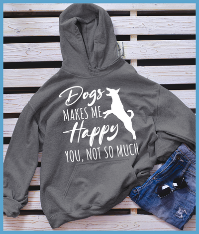 Dogs Makes Me Happy, You Not So Much Hoodie