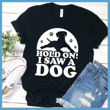 Load image into Gallery viewer, Hold On I Saw A Dog T-Shirt
