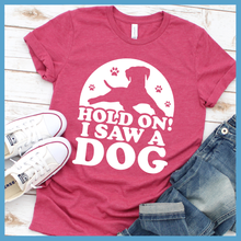 Load image into Gallery viewer, Hold On I Saw A Dog T-Shirt
