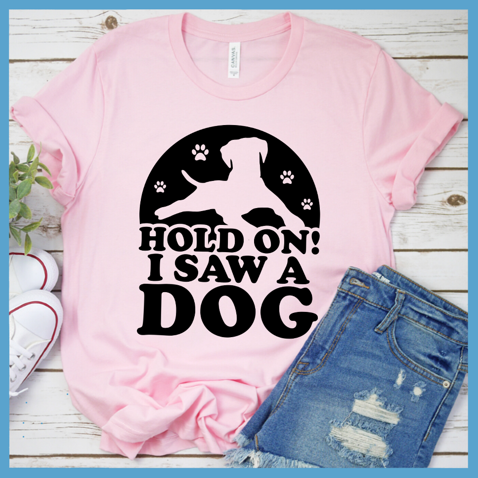 Hold On I Saw A Dog T-Shirt