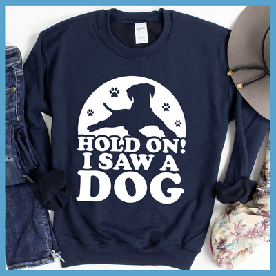 Hold On I Saw A Dog Sweatshirt