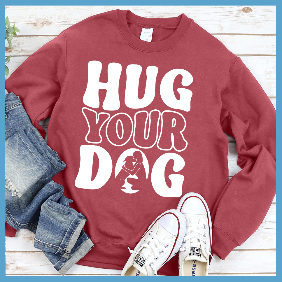 Hug Your Dog Sweatshirt