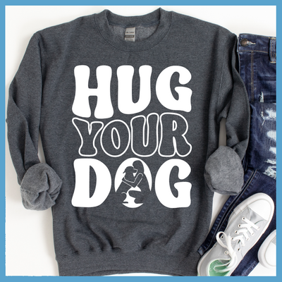 Hug Your Dog Sweatshirt