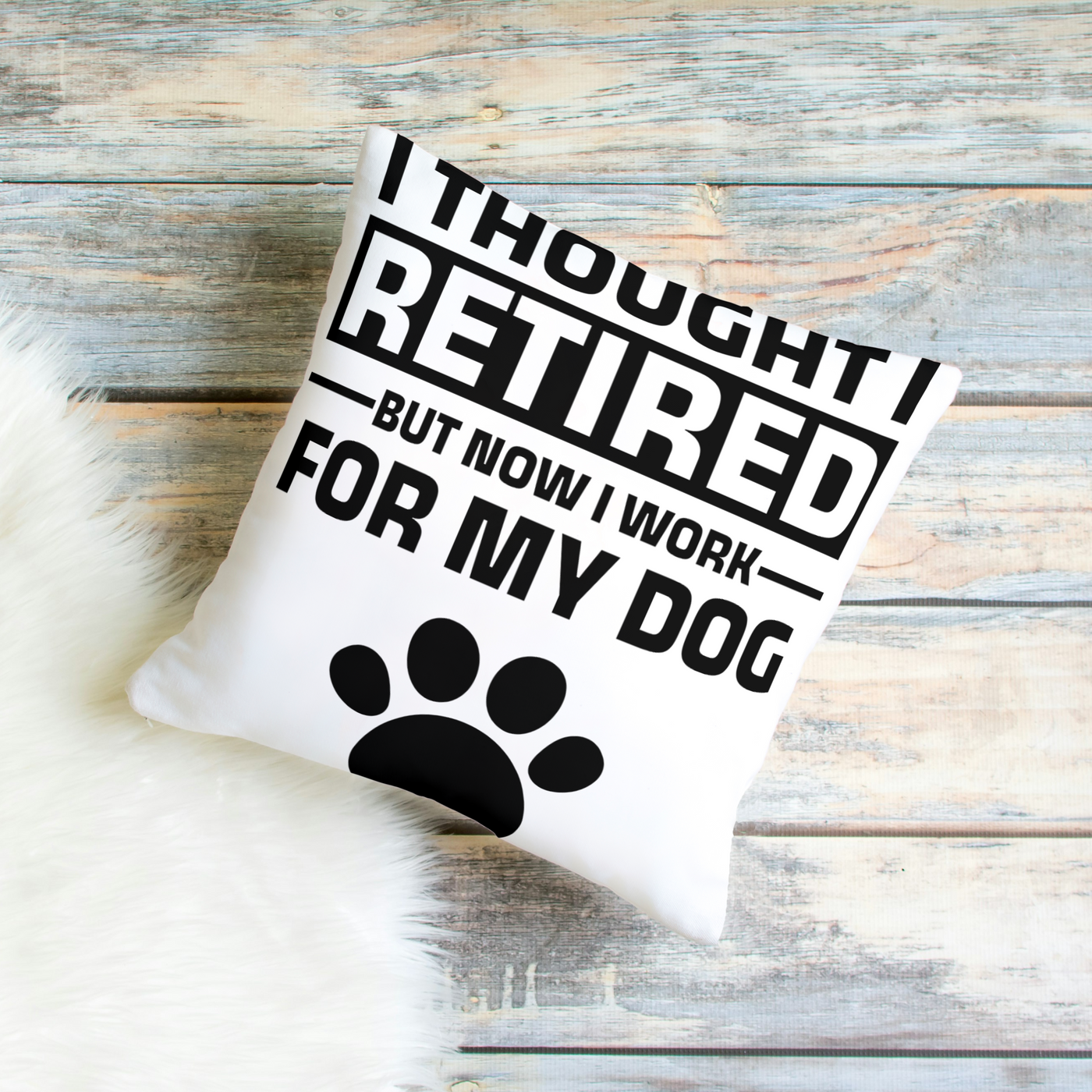 I Thought I Retired But Now I Work For My Dog Square Pillow