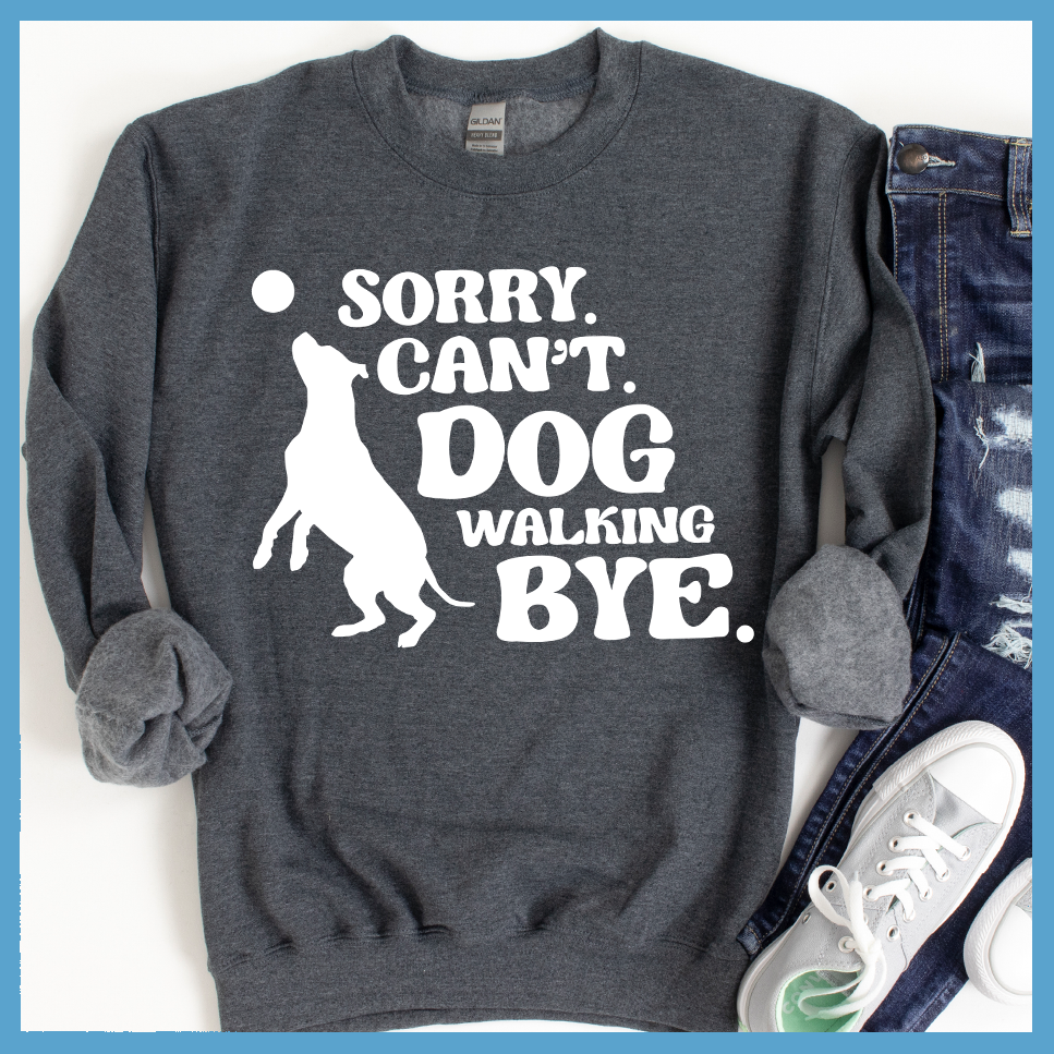Sorry Can't Dog Walking Bye Sweatshirt - Rocking The Dog Mom Life