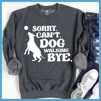 Sorry Can't Dog Walking Bye Sweatshirt - Rocking The Dog Mom Life