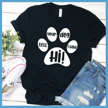 Load image into Gallery viewer, Tell Your Dog I Said Hi T-Shirt
