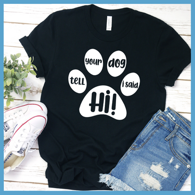 Tell Your Dog I Said Hi T-Shirt - Rocking The Dog Mom Life
