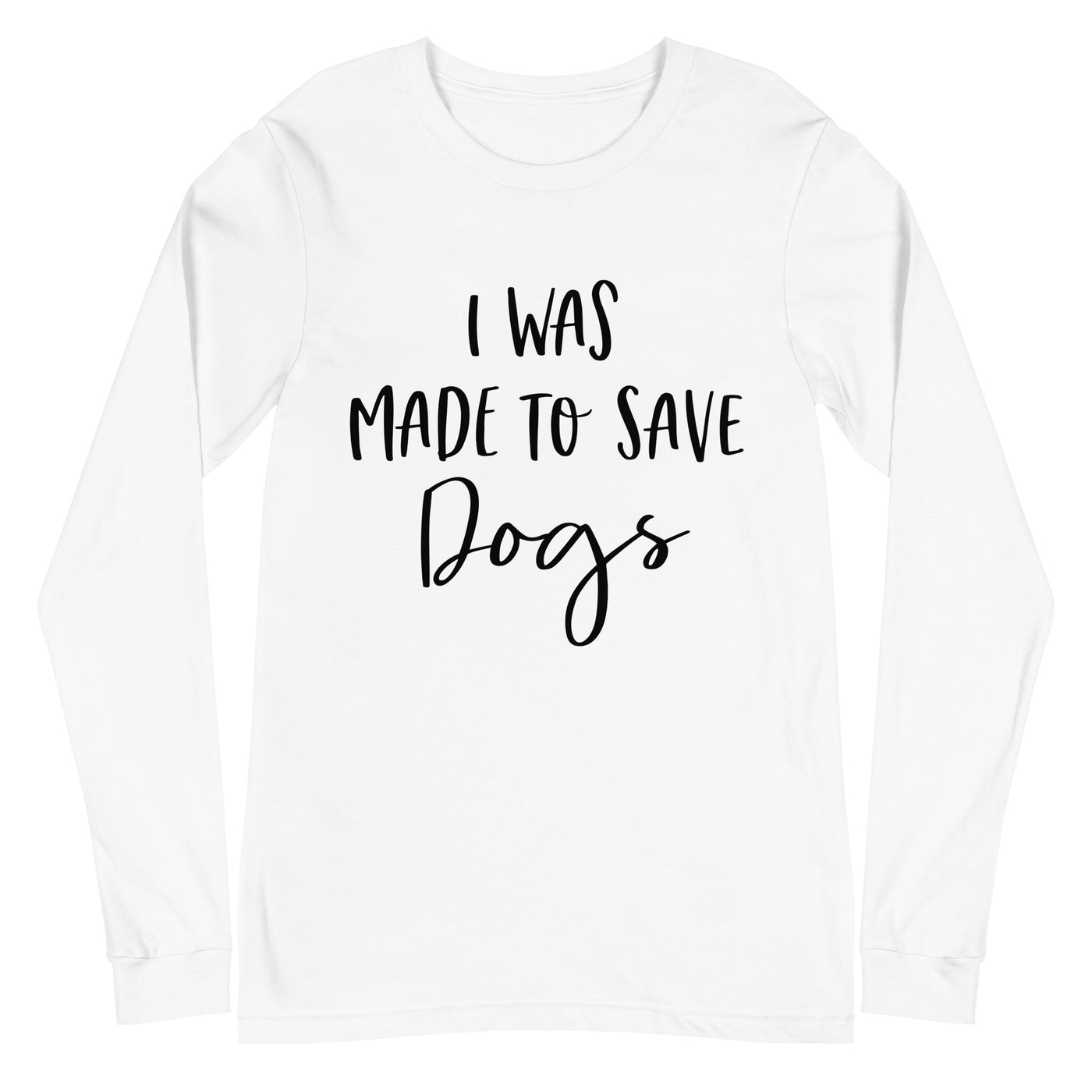 I Was Made To Save Dogs Long Sleeves