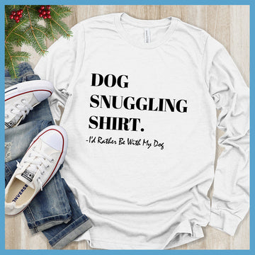 Dog Snuggling Shirt I'd Rather Be With My Dog Long Sleeves