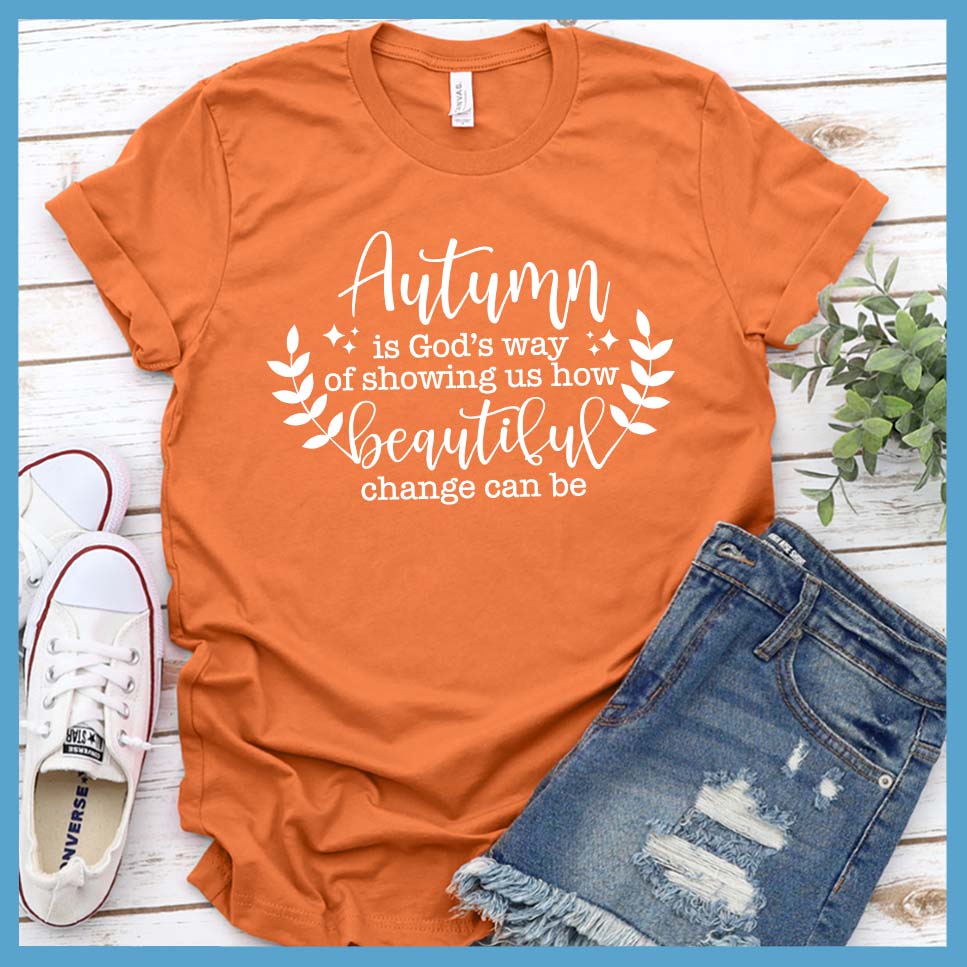 Autumn Is God’s Way Of Showing How Beautiful Change Can Be T-Shirt - Rocking The Dog Mom Life