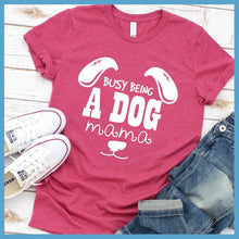 Load image into Gallery viewer, Busy Being A Dog Mama T-Shirt
