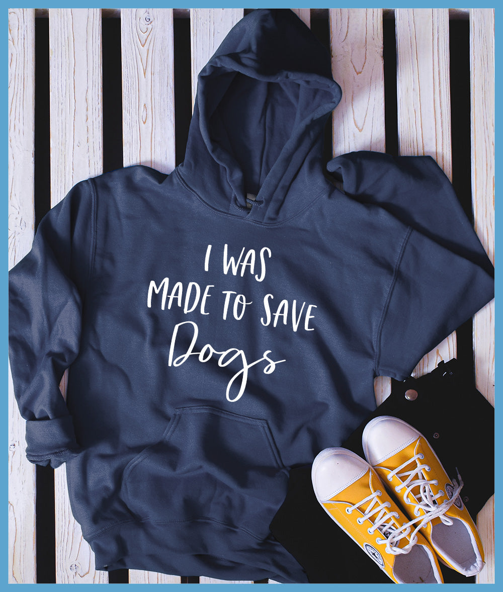 I Was Made To Save Dogs Hoodie - Rocking The Dog Mom Life