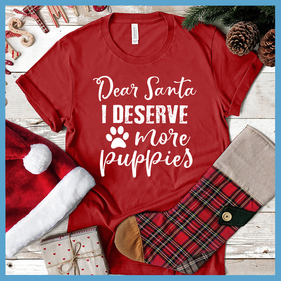 Dear Santa I Deserve More Puppies T-Shirt - Rocking The Dog Mom Life