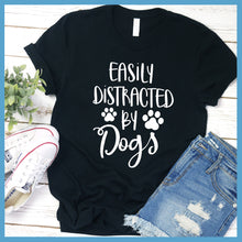 Load image into Gallery viewer, Easily Distracted By Dogs T-Shirt - Rocking The Dog Mom Life
