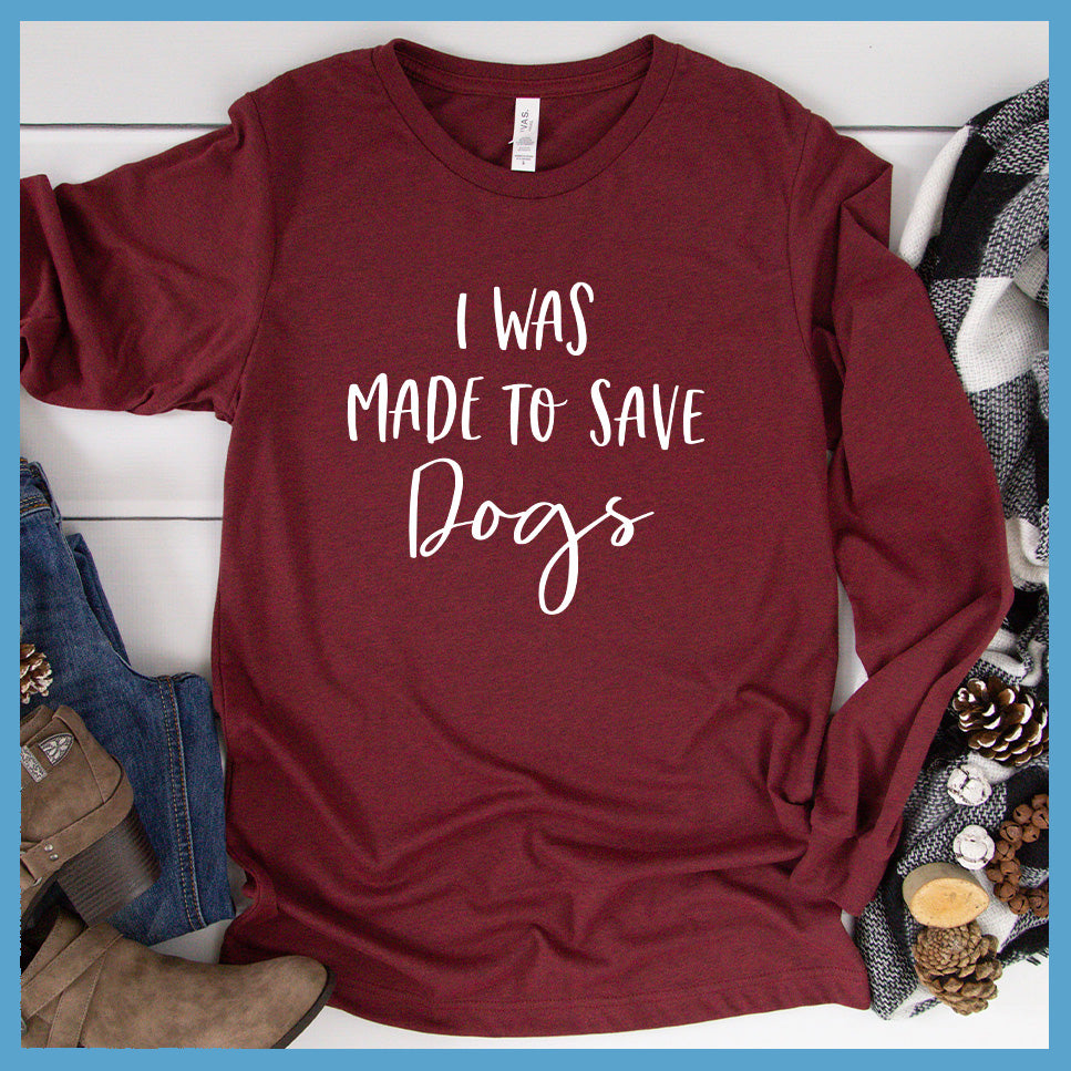 I Was Made To Save Dogs Long Sleeves - Rocking The Dog Mom Life