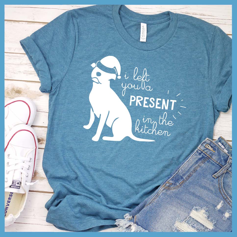I Left You A Present In The Kitchen T-Shirt - Rocking The Dog Mom Life
