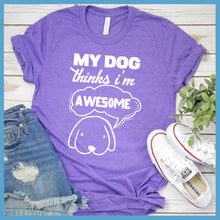 Load image into Gallery viewer, My Dog Thinks I&#39;m Awesome T-Shirt
