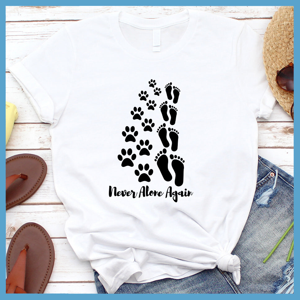 Never Alone Again T-Shirt - Rocking The Dog Mom Life