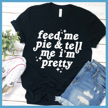 Load image into Gallery viewer, Feed Me Pie &amp; Tell Me I’m Pretty T-Shirt - Rocking The Dog Mom Life
