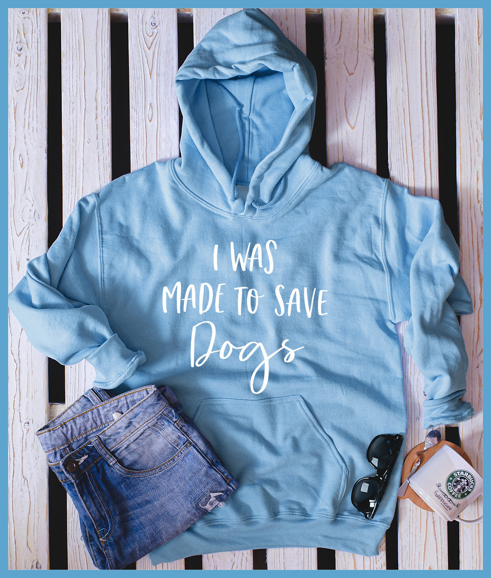 I Was Made To Save Dogs Hoodie - Rocking The Dog Mom Life