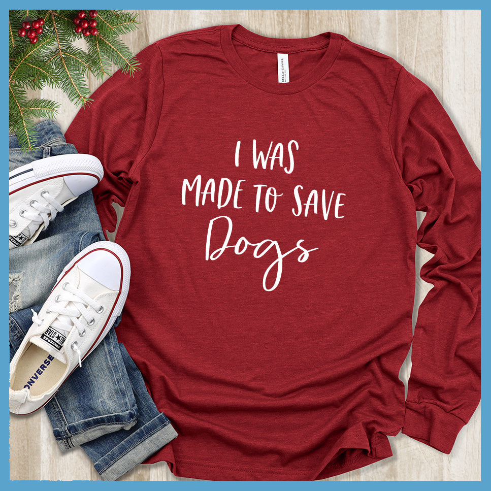 I Was Made To Save Dogs Long Sleeves - Rocking The Dog Mom Life