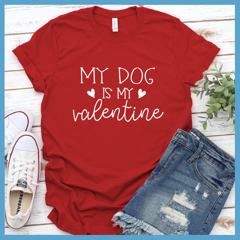 My Dog Is My Valentine T-Shirt - Rocking The Dog Mom Life