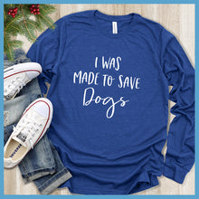 Load image into Gallery viewer, I Was Made To Save Dogs Long Sleeves - Rocking The Dog Mom Life
