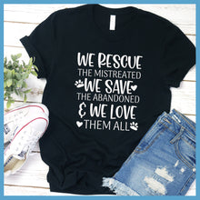 Load image into Gallery viewer, We Rescue The Mistreated We Save The Abandoned And We Love Them All T-Shirt - Rocking The Dog Mom Life
