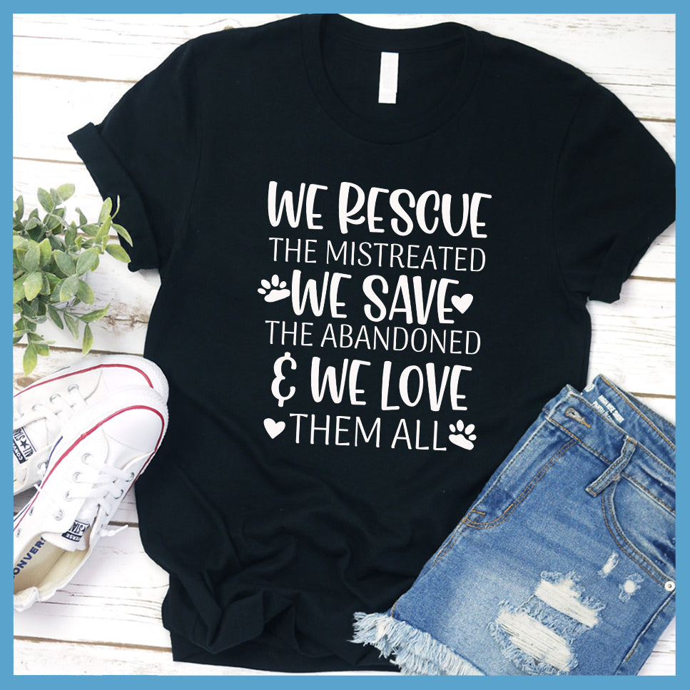 We Rescue The Mistreated We Save The Abandoned And We Love Them All T-Shirt - Rocking The Dog Mom Life