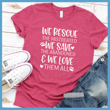 Load image into Gallery viewer, We Rescue The Mistreated We Save The Abandoned And We Love Them All T-Shirt - Rocking The Dog Mom Life
